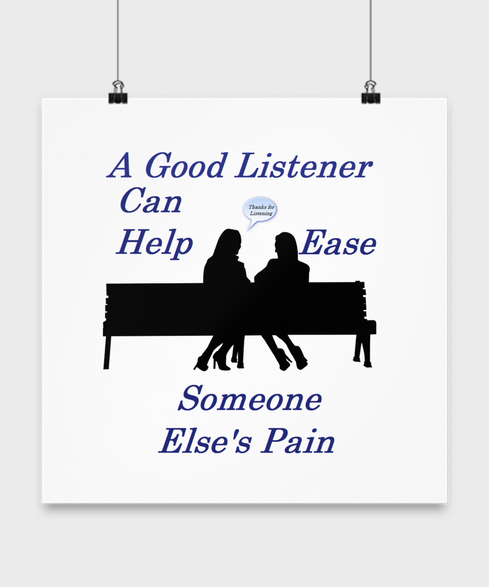 A good listener can help ease someon else's pain. Kindness Poster Kindness Poster - Be a good listener to help ease somone else's pain or sorrow.